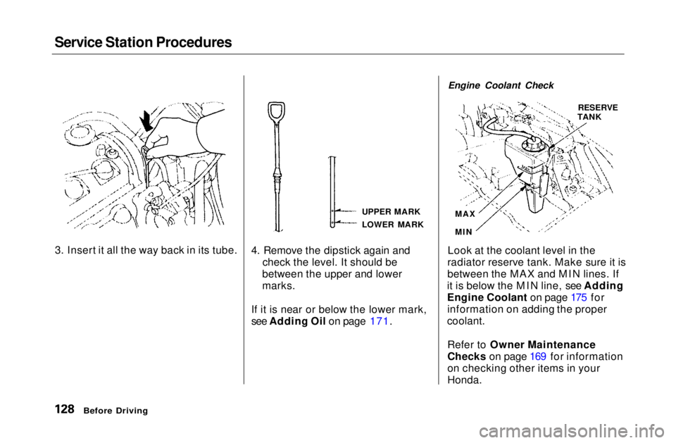 HONDA CIVIC COUPE 1999  Owners Manual Service Station Procedures

4. Remove the dipstick again andcheck the level. It should be
between the upper and lower
marks.
If it is near or below the lower mark,
see Adding Oil on page 171. Engine C