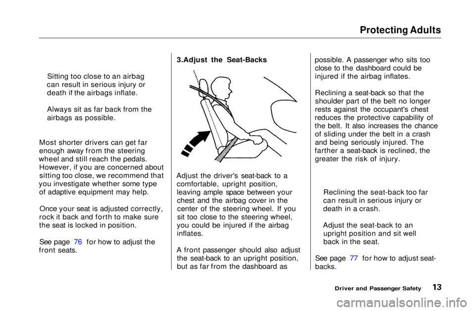 HONDA CIVIC COUPE 1999  Owners Manual Protecting Adults

Most shorter drivers can get far
enough away from the steering
wheel and still reach the pedals. However, if you are concerned aboutsitting too close, we recommend that
you investig