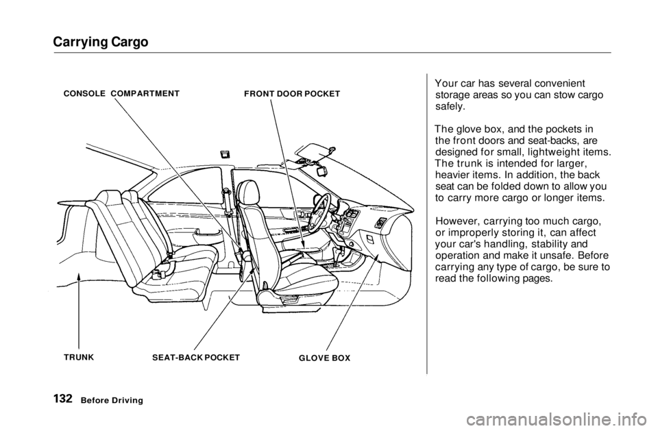 HONDA CIVIC COUPE 1999  Owners Manual Carrying Cargo

Your car has several convenientstorage areas so you can stow cargo

safely.

The glove box, and the pockets in the front doors and seat-backs, aredesigned for small, lightweight items.