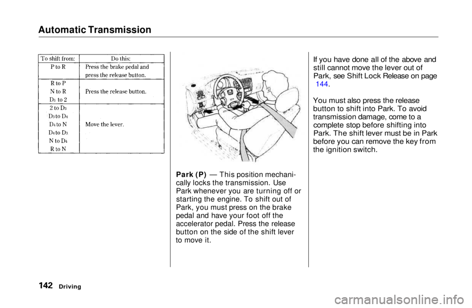 HONDA CIVIC COUPE 1999  Owners Manual Automatic Transmission

Park (P) — This position mechani-
cally locks the transmission. Use
Park whenever you are turning off orstarting the engine. To shift out of
Park, you must press on the brake
