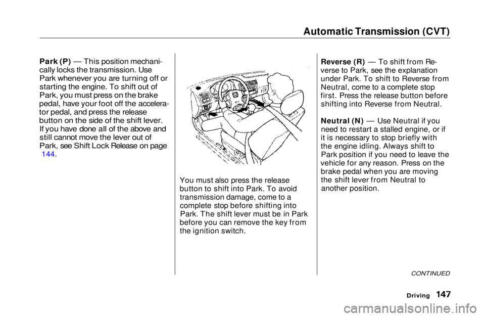 HONDA CIVIC COUPE 1999  Owners Manual Automatic Transmission (CVT)

Park (P) — This position mechani-

cally locks the transmission. Use

Park whenever you are turning off or
 starting the engine. To shift out of

Park, you must press o