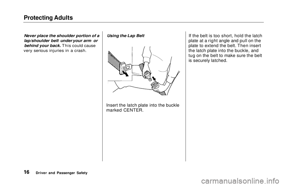 HONDA CIVIC COUPE 1999  Owners Manual Protecting Adults

Never place the shoulder portion of a
lap/shoulder belt under your arm orbehind your back. This could cause
very serious injuries in a crash. Using the Lap Belt

Insert the latch pl