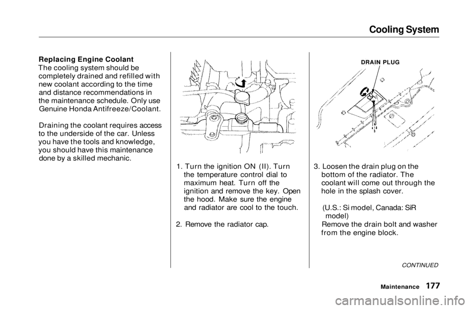 HONDA CIVIC COUPE 1999  Owners Manual Cooling System

Replacing Engine Coolant

The cooling system should be completely drained and refilled with
new coolant according to the timeand distance recommendations in
the maintenance schedule. O