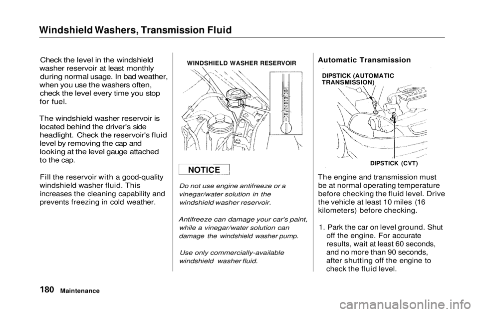 HONDA CIVIC COUPE 1999  Owners Manual 
Windshield Washers, Transmission Fluid

Check the level in the windshield
washer reservoir at least monthly during normal usage. In bad weather,
when you use the washers often, check the level every 