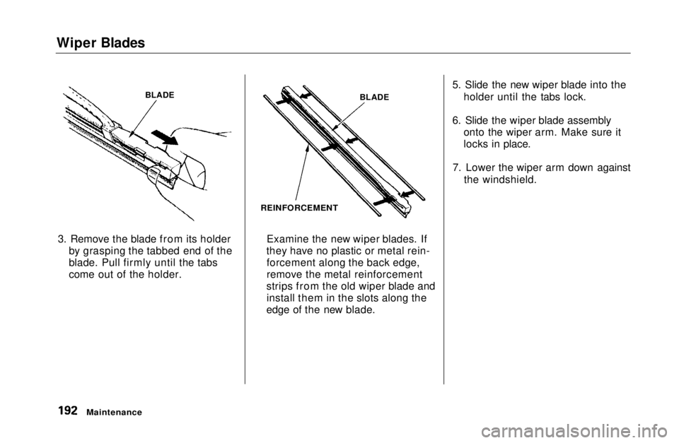 HONDA CIVIC COUPE 1999  Owners Manual Wiper Blades
3. Remove the blade from its holder by grasping the tabbed end of the
blade. Pull firmly until the tabs
come out of the holder. Examine the new wiper blades. If
they have no plastic or me