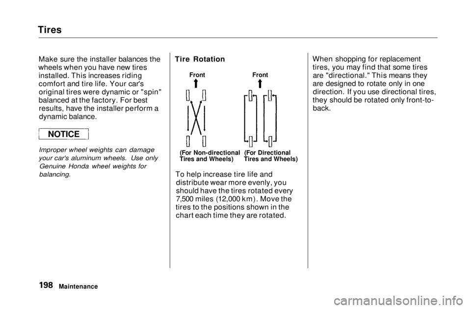 HONDA CIVIC COUPE 1999  Owners Manual Tires

Make sure the installer balances the
wheels when you have new tires installed. This increases riding
comfort and tire life. Your car'soriginal tires were dynamic or "spin"
balanced 