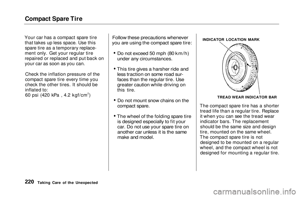 HONDA CIVIC COUPE 1999  Owners Manual Compact Spare Tire

Your car has a compact spare tire that takes up less space. Use thisspare tire as a temporary replace-
ment only. Get your regular tire
repaired or replaced and put back on
your ca