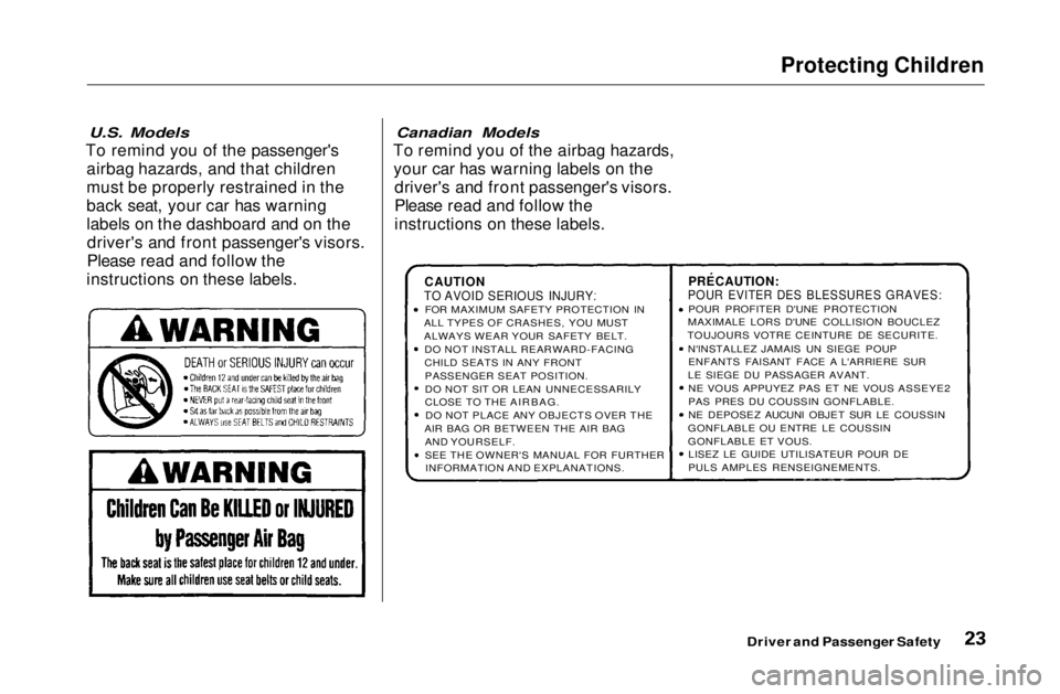 HONDA CIVIC COUPE 1999  Owners Manual Protecting Children

U.S. Models

To remind you of the passenger's airbag hazards, and that children
must be properly restrained in the
back seat, your car has warning
labels on the dashboard and 