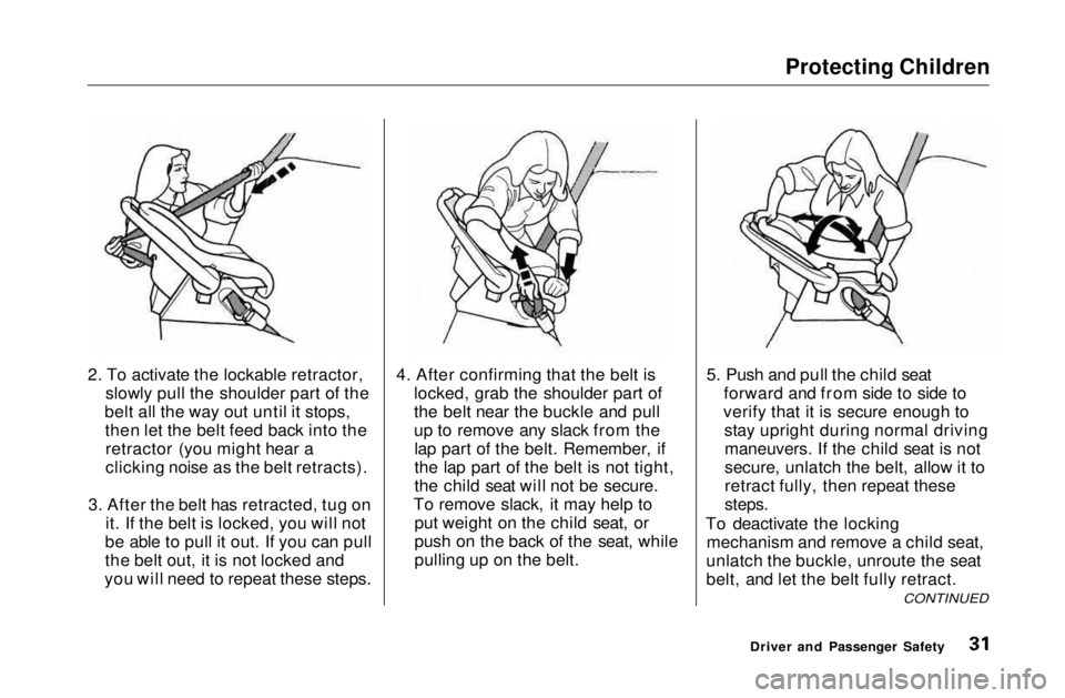 HONDA CIVIC COUPE 1999 Owners Manual Protecting Children
2. To activate the lockable retractor, slowly pull the shoulder part of the
belt all the way out until it stops, then let the belt feed back into theretractor (you might hear a
cl HONDA CIVIC COUPE 1999 Owners Manual Protecting Children
2. To activate the lockable retractor, slowly pull the shoulder part of the
belt all the way out until it stops, then let the belt feed back into theretractor (you might hear a
cl