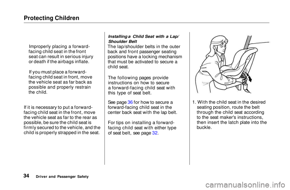 HONDA CIVIC COUPE 1999 Owners Manual Protecting Children
If it is necessary to put a forward-
facing child seat in the front, move
the vehicle seat as far to the rear as possible, be sure the child seat is
firmly secured to the vehicle, HONDA CIVIC COUPE 1999 Owners Manual Protecting Children
If it is necessary to put a forward-
facing child seat in the front, move
the vehicle seat as far to the rear as possible, be sure the child seat is
firmly secured to the vehicle,