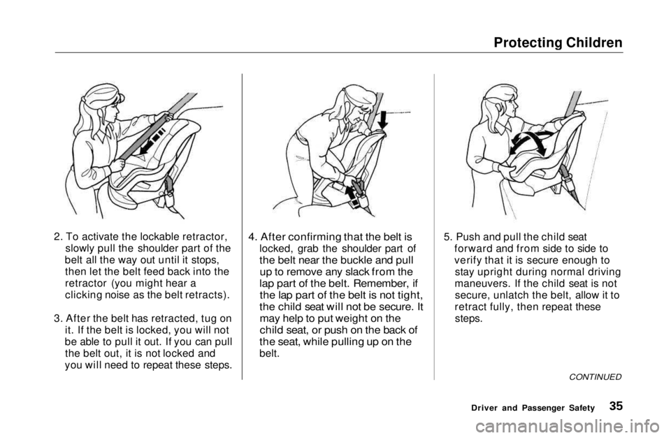 HONDA CIVIC COUPE 1999 Owners Manual Protecting Children
2. To activate the lockable retractor, slowly pull the shoulder part of the
belt all the way out until it stops, then let the belt feed back into the
retractor (you might hear a
c HONDA CIVIC COUPE 1999 Owners Manual Protecting Children
2. To activate the lockable retractor, slowly pull the shoulder part of the
belt all the way out until it stops, then let the belt feed back into the
retractor (you might hear a
c
