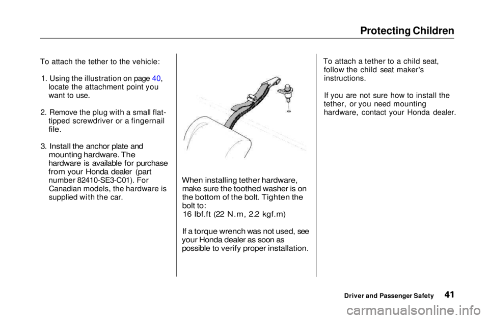 HONDA CIVIC COUPE 1999  Owners Manual Protecting Children

To attach the tether to the vehicle: 1. Using the illustration on page 40, locate the attachment point you
want to use.
2. Remove the plug with a small flat- tipped screwdriver or