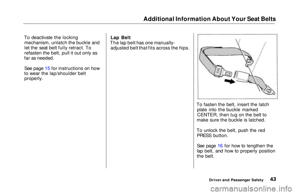 HONDA CIVIC COUPE 1999  Owners Manual Additional Information About Your Seat Belts
To deactivate the locking mechanism, unlatch the buckle and
let the seat belt fully retract. To
refasten the belt, pull it out only as
far as needed.
See p