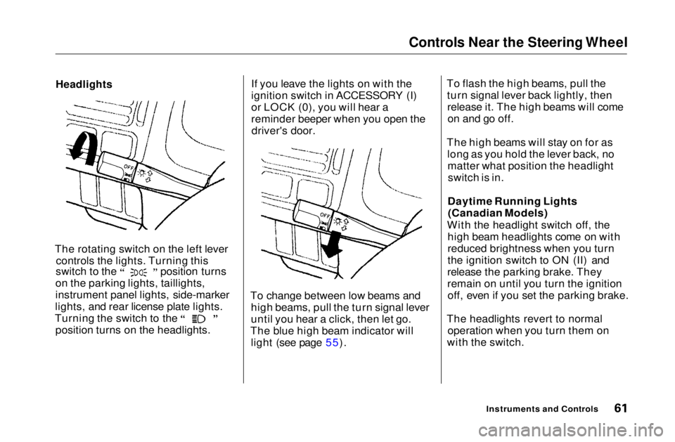 HONDA CIVIC COUPE 1999 Owners Manual Controls Near the Steering Wheel
Headlights
The rotating switch on the left lever controls the lights. Turning this switch to the position turns
on the parking lights, taillights,
instrument panel l HONDA CIVIC COUPE 1999 Owners Manual Controls Near the Steering Wheel
Headlights
The rotating switch on the left lever controls the lights. Turning this switch to the position turns
on the parking lights, taillights,
instrument panel l