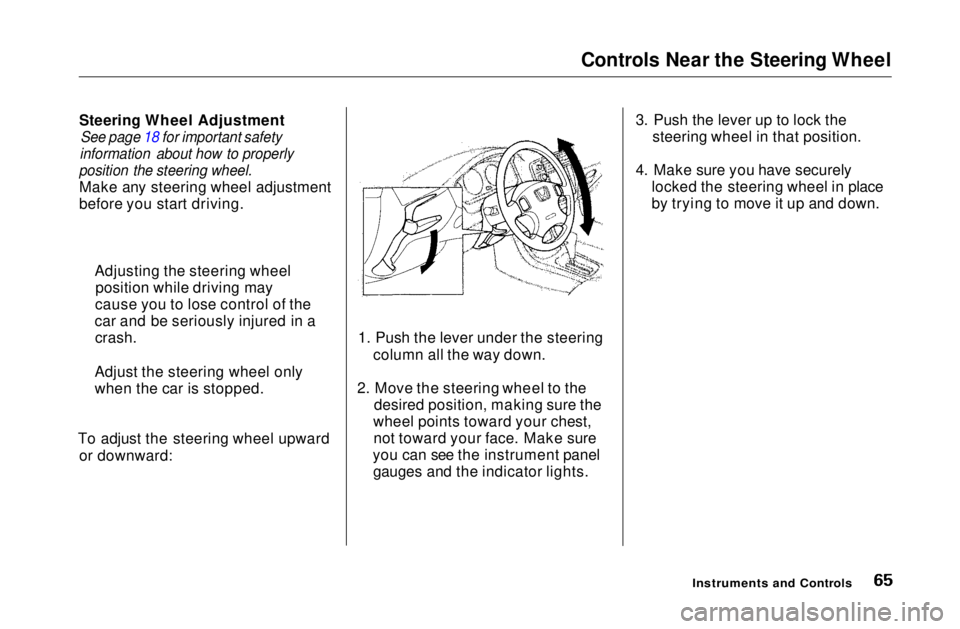HONDA CIVIC COUPE 1999  Owners Manual 
Controls Near the Steering Wheel
Steering Wheel Adjustment
 See page 18 for important safety

information about how to properly

position the steering wheel.
 Make any steering wheel adjustment
befor