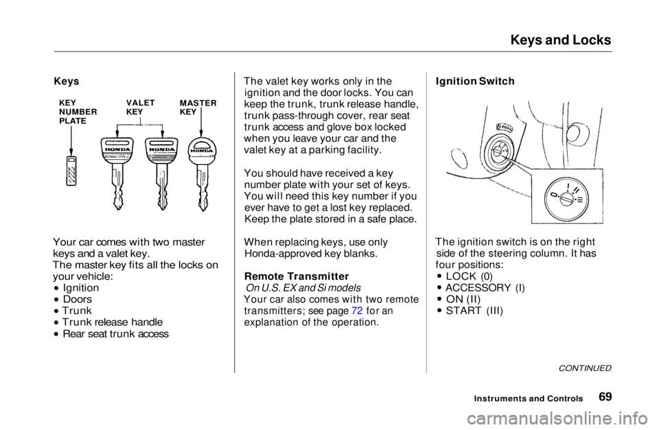 HONDA CIVIC COUPE 1999  Owners Manual Keys and Locks

Your car comes with two master keys and a valet key.
The master key fits all the locks on your vehicle: Ignition

Doors

Trunk
Trunk release handle Rear seat trunk access
 The valet ke