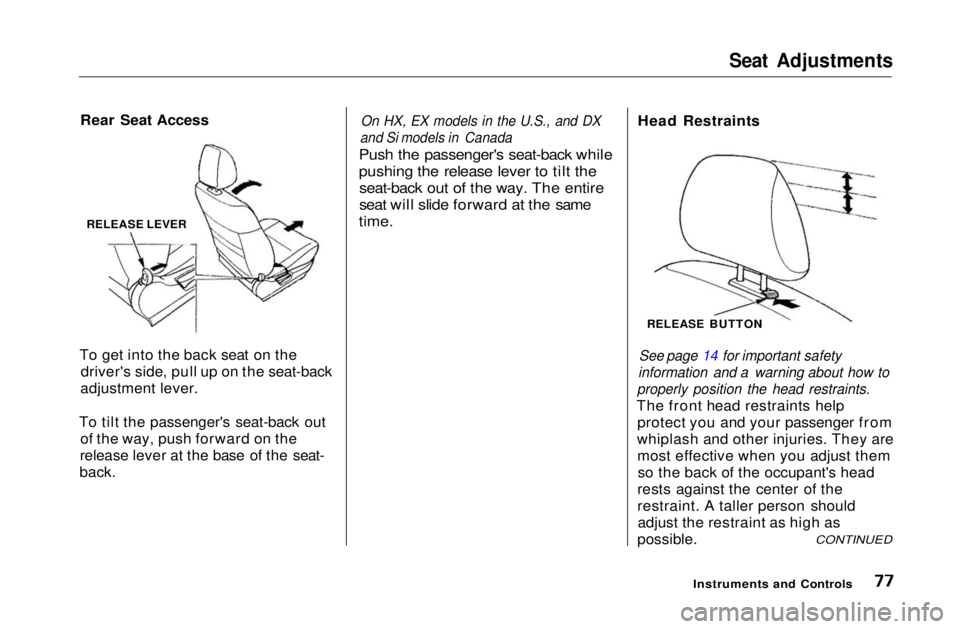 HONDA CIVIC COUPE 1999  Owners Manual 
Seat Adjustments

Rear Seat Access
To get into the back seat on the driver's side, pull up on the seat-back
adjustment lever.
To tilt the passenger's seat-back out of the way, push forward on