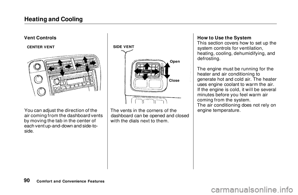 HONDA CIVIC COUPE 1999  Owners Manual Heating and Cooling

Vent Controls
You can adjust the direction of the
air coming from the dashboard vents
by moving the tab in the center of each vent up-and-down and side-to-
side.
 The vents in the