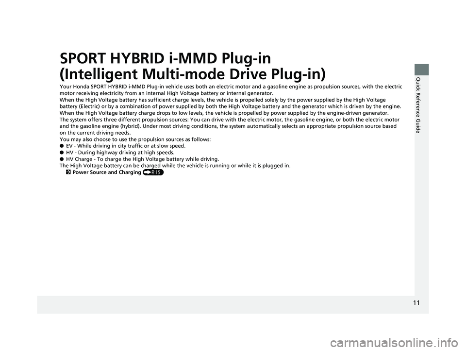 HONDA CLARITY PLUG IN HYBRID 2018 Owners Manual 11
Quick Reference Guide
SPORT HYBRID i-MMD Plug-in
(Intelligent Multi-mode Drive Plug-in) Your Honda SPORT HYBRID i-MMD Plug-in vehicl e uses both an electric motor and a gasoline engine as propulsi HONDA CLARITY PLUG IN HYBRID 2018 Owners Manual 11
Quick Reference Guide
SPORT HYBRID i-MMD Plug-in
(Intelligent Multi-mode Drive Plug-in) Your Honda SPORT HYBRID i-MMD Plug-in vehicl e uses both an electric motor and a gasoline engine as propulsi