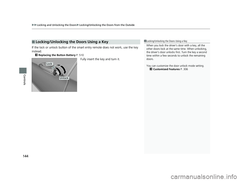 HONDA CLARITY PLUG IN HYBRID 2018  Owners Manual uu Locking and Unlocking the Doors u Locking/Unlocking the Doors from the Outside
144
Controls If the lock or unlock button of the sma rt entry remote does not work, use the key 
instead. 2 Replacing 