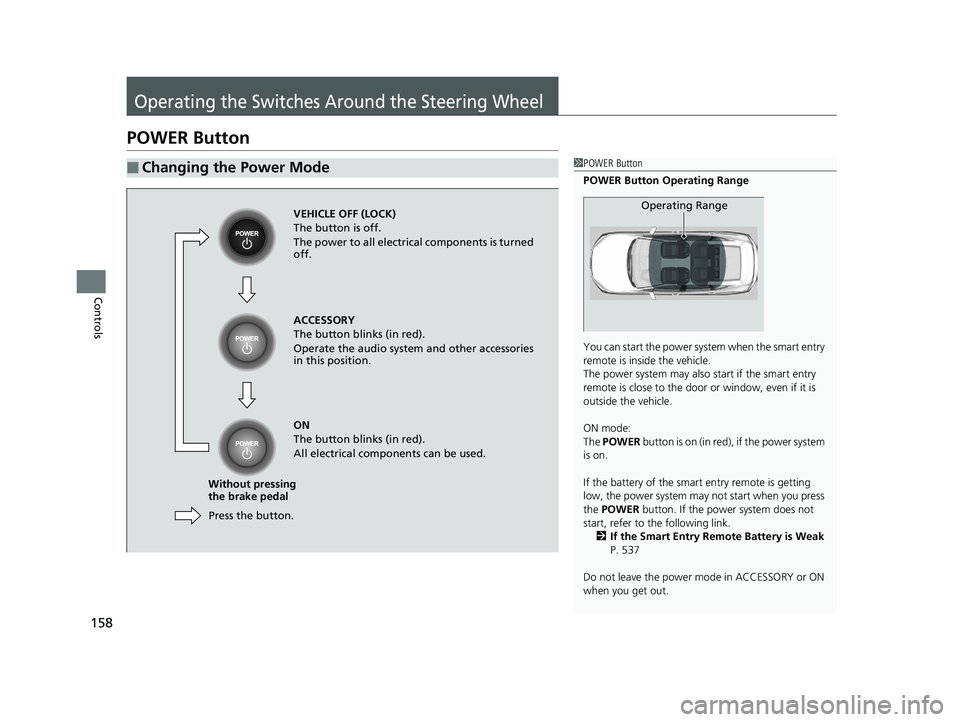 HONDA CLARITY PLUG IN HYBRID 2018 Owners Manual 158
Controls Operating the Switches Around the Steering WheelPOWER Button ■ Changing the Power Mode 1 POWER Button
POWER Button Operating Range
You can start the power system when the smart entry
r HONDA CLARITY PLUG IN HYBRID 2018 Owners Manual 158
Controls Operating the Switches Around the Steering WheelPOWER Button ■ Changing the Power Mode 1 POWER Button
POWER Button Operating Range
You can start the power system when the smart entry
r