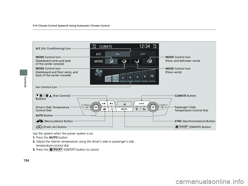 HONDA CLARITY PLUG IN HYBRID 2018  Owners Manual 194 uu Climate Control System u Using Automatic Climate Control
Controls Use the system when the power system is on.
1. Press the  AUTO  button.
2. Adjust the interior temperature using the driver’s