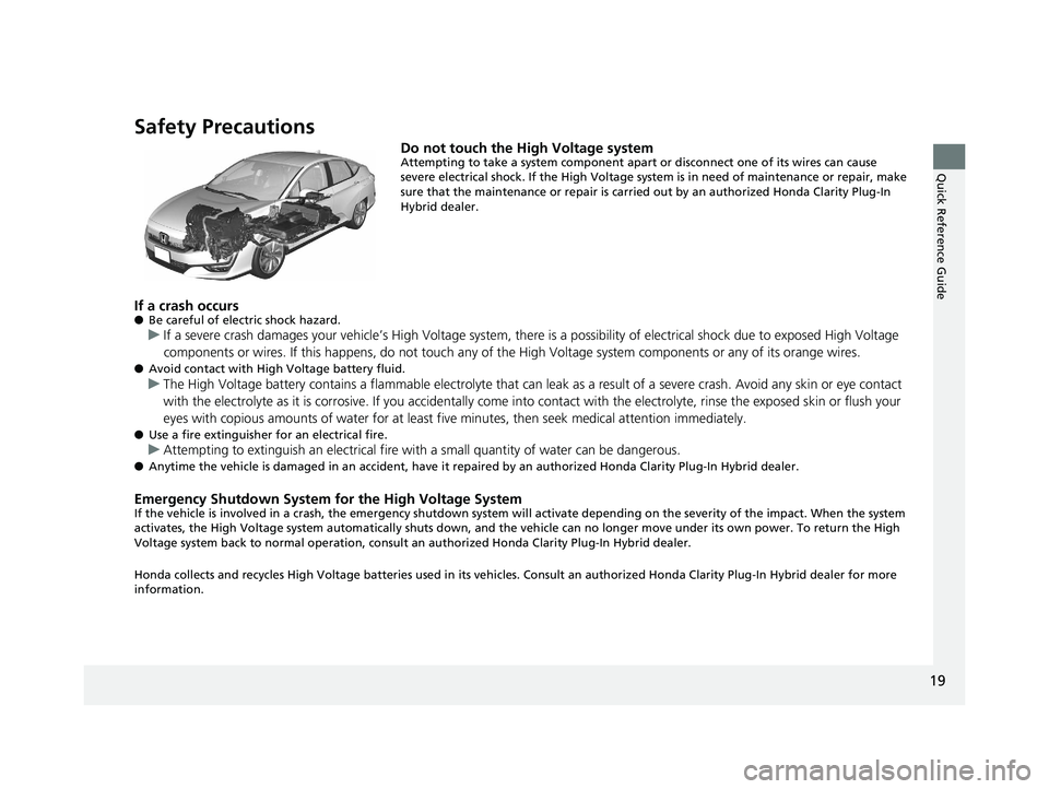 HONDA CLARITY PLUG IN HYBRID 2018 Owners Manual 19
Quick Reference Guide
Safety Precautions Do not touch the High Voltage system Attempting to take a system component apart or disconnect one of its wires can cause
severe electrical shock. If the H HONDA CLARITY PLUG IN HYBRID 2018 Owners Manual 19
Quick Reference Guide
Safety Precautions Do not touch the High Voltage system Attempting to take a system component apart or disconnect one of its wires can cause
severe electrical shock. If the H