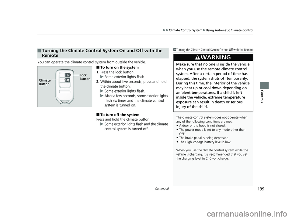 HONDA CLARITY PLUG IN HYBRID 2018 Owners Manual Continued
199uu Climate Control System u Using Automatic Climate Control
Controls
You can operate the climate control system from outside the vehicle.
■ To turn on the system
1. Press the lock but HONDA CLARITY PLUG IN HYBRID 2018 Owners Manual Continued
199uu Climate Control System u Using Automatic Climate Control
Controls
You can operate the climate control system from outside the vehicle.
■ To turn on the system
1. Press the lock but