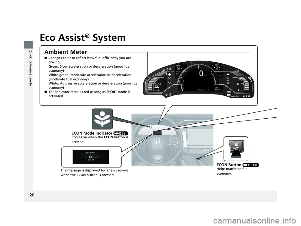 HONDA CLARITY PLUG IN HYBRID 2018  Owners Manual 20
Quick Reference Guide Eco Assist ®  SystemAmbient Meter ● Changes color to reflect how fuel-efficiently you are 
driving.
Green: Slow acceleration or deceleration (good fuel 
economy)
White-gree