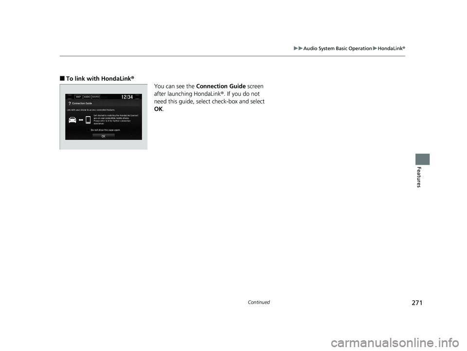 HONDA CLARITY PLUG IN HYBRID 2018  Owners Manual 271uu Audio System Basic Operation u HondaLink ®
Continued
Features
■ To link with HondaLink ®
You can see the  Connection Guide  screen 
after launching HondaLink ® . If you do not 
need this gu