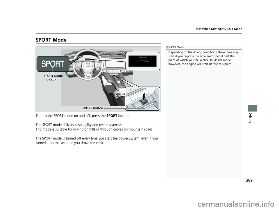 HONDA CLARITY PLUG IN HYBRID 2018  Owners Manual 389 uu When Driving u SPORT Mode
Driving
SPORT Mode
To turn the SPORT mode on and off, press the  SPORT  button.
The SPORT mode delivers crisp agility and responsiveness.
This mode is suitable for dri
