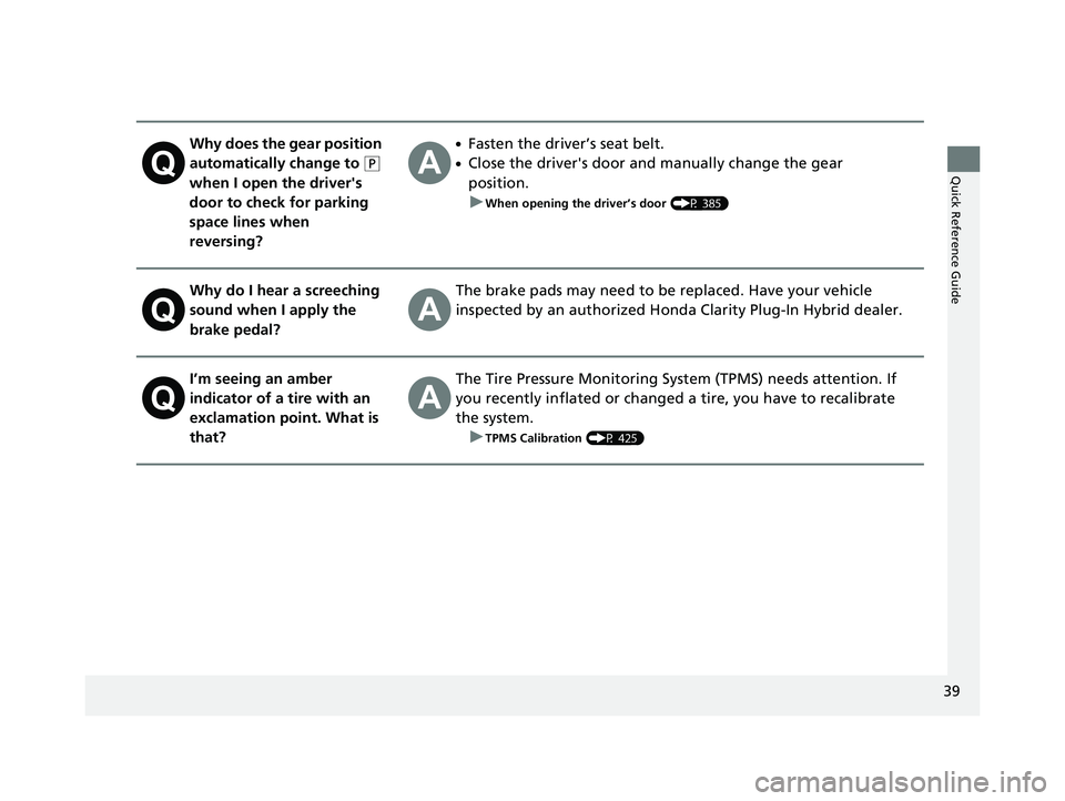 HONDA CLARITY PLUG IN HYBRID 2018  Owners Manual 39
Quick Reference Guide
Why does the gear position 
automatically change to  ( P
 
when I open the driver's 
door to check for parking 
space lines when 
reversing? ●
Fasten the driver’s seat