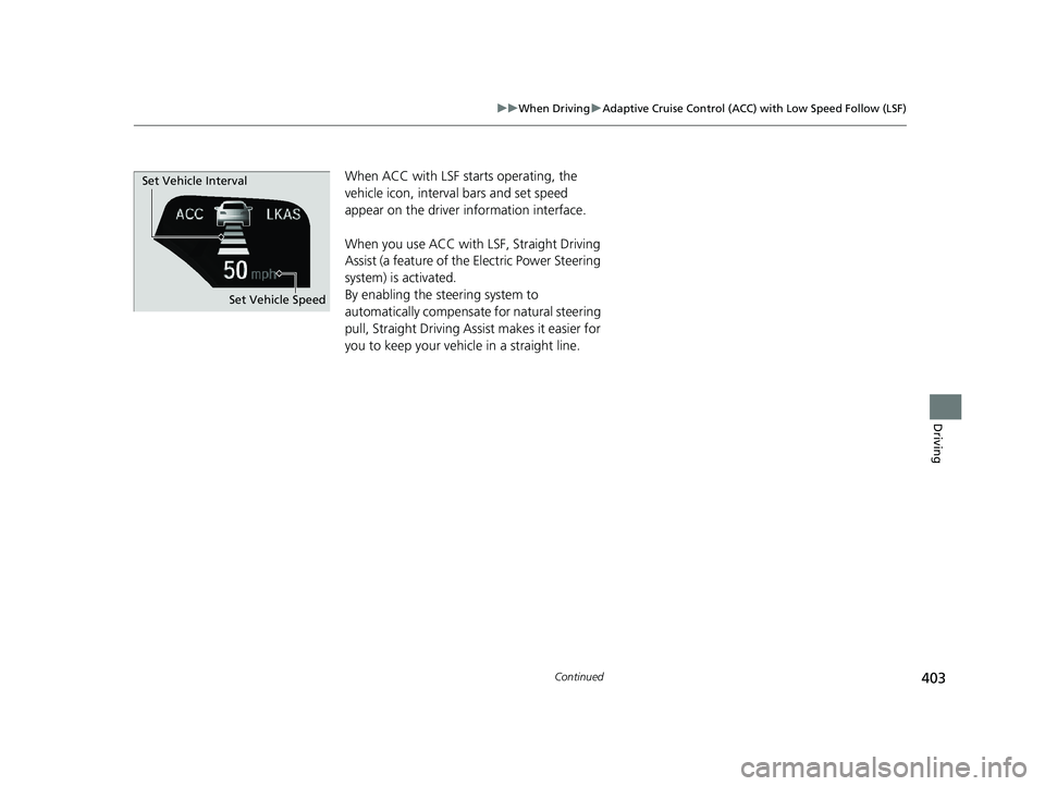 HONDA CLARITY PLUG IN HYBRID 2018  Owners Manual 403uu When Driving u Adaptive Cruise Control (ACC) with Low Speed Follow (LSF)
Continued
Driving
When ACC with LSF starts operating, the 
vehicle icon, interval bars and set speed 
appear on the drive