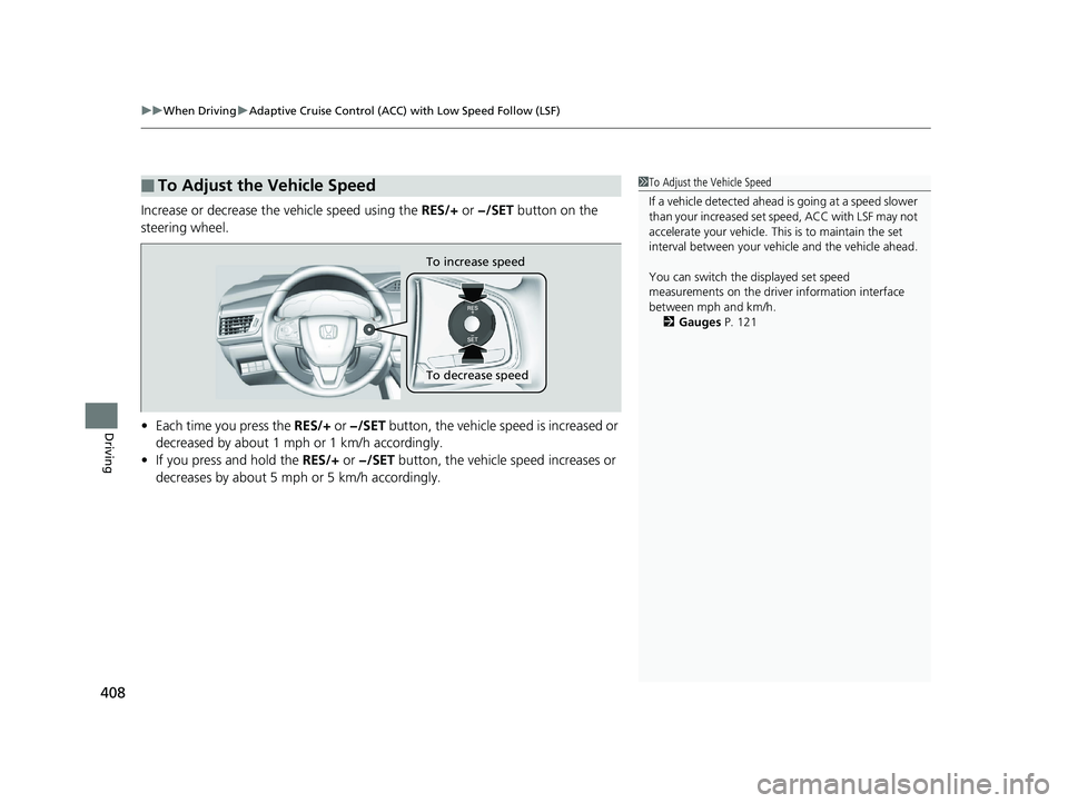HONDA CLARITY PLUG IN HYBRID 2018  Owners Manual uu When Driving u Adaptive Cruise Control (ACC) with Low Speed Follow (LSF)
408
Driving Increase or decrease the  vehicle speed using the  RES/+  or  −/SET  button on the 
steering wheel.
• Each t