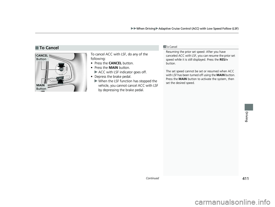 HONDA CLARITY PLUG IN HYBRID 2018  Owners Manual Continued
411uu When Driving u Adaptive Cruise Control (ACC) with Low Speed Follow (LSF)
Driving
To cancel ACC with LSF, do any of the 
following:
• Press the  CANCEL  button.
• Press the  MAIN  b