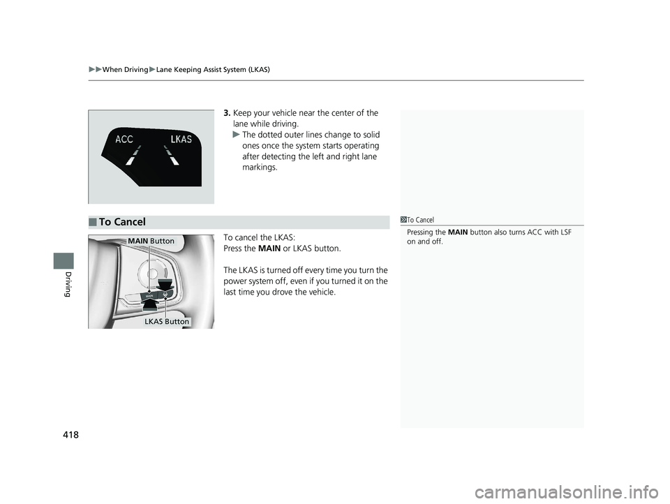 HONDA CLARITY PLUG IN HYBRID 2018  Owners Manual uu When Driving u Lane Keeping Assist System (LKAS)
418
Driving 3. Keep your vehicle near the center of the 
lane while driving.
u The dotted outer lines change to solid 
ones once the system starts o
