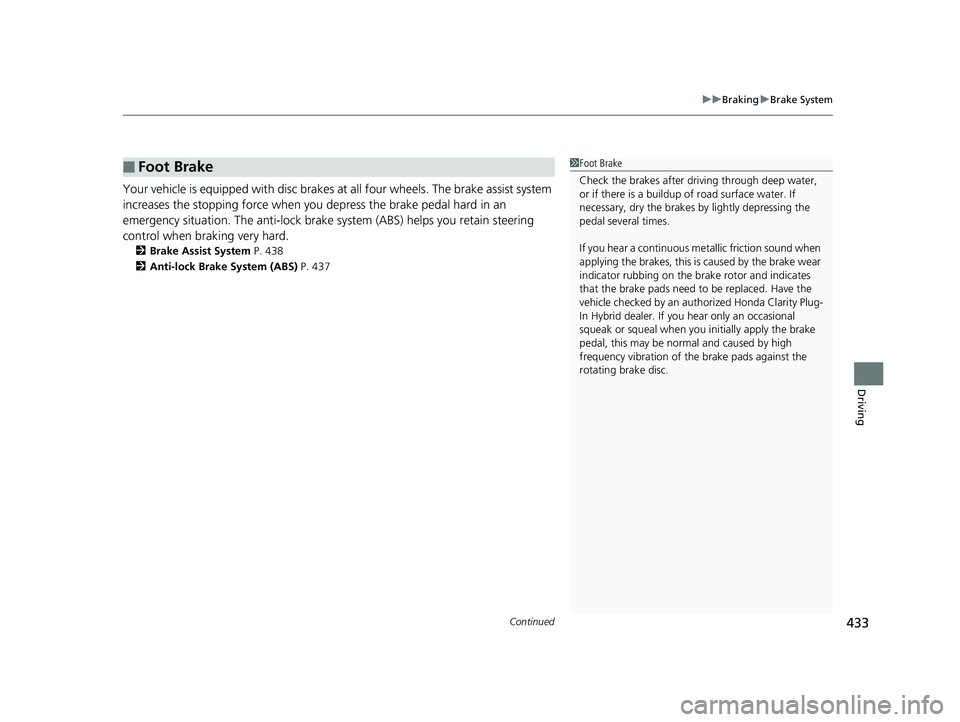 HONDA CLARITY PLUG IN HYBRID 2018 Owners Manual Continued
433 uu Braking u Brake System
Driving
Your vehicle is equipped with disc brakes at all four wheels. The brake assist system
increases the stopping force when you depress the brake pedal h HONDA CLARITY PLUG IN HYBRID 2018 Owners Manual Continued
433 uu Braking u Brake System
Driving
Your vehicle is equipped with disc brakes at all four wheels. The brake assist system
increases the stopping force when you depress the brake pedal h