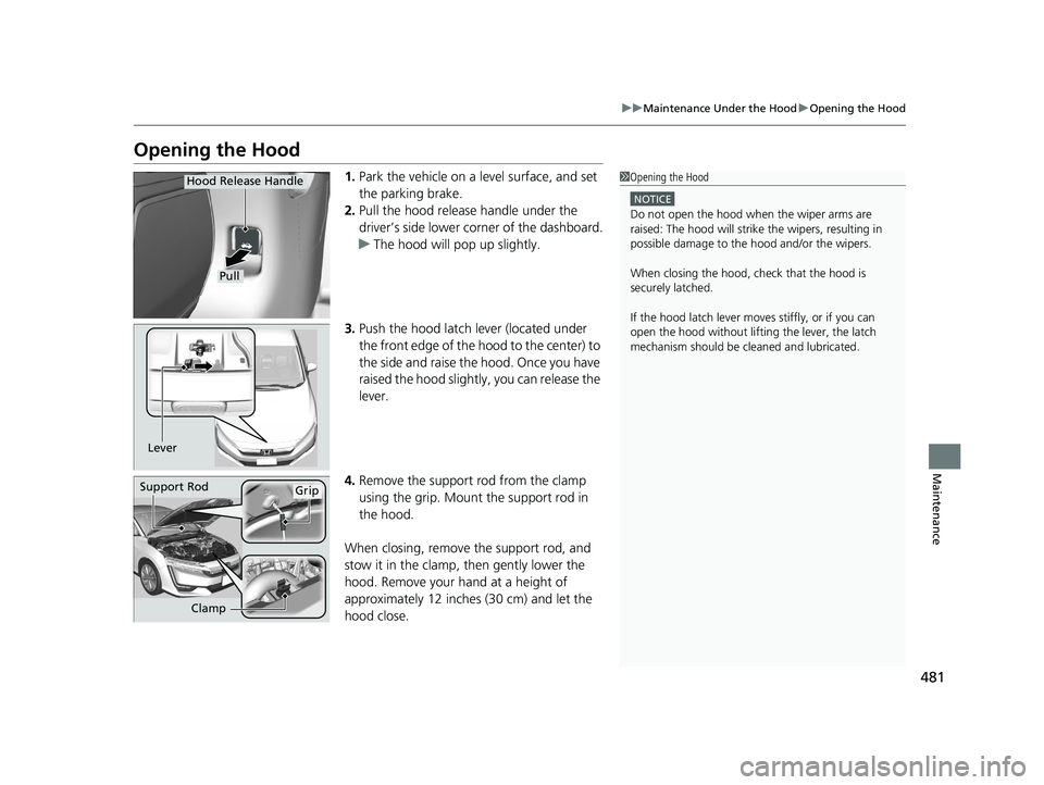 HONDA CLARITY PLUG IN HYBRID 2018 Owners Manual 481uu Maintenance Under the Hood u Opening the Hood
Maintenance
Opening the Hood 1. Park the vehicle on a level surface, and set
the parking brake.
2. Pull the hood release handle under the
driver HONDA CLARITY PLUG IN HYBRID 2018 Owners Manual 481uu Maintenance Under the Hood u Opening the Hood
Maintenance
Opening the Hood 1. Park the vehicle on a level surface, and set
the parking brake.
2. Pull the hood release handle under the
driver