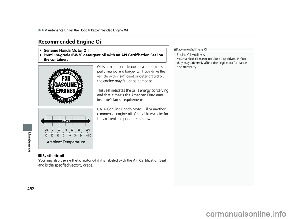 HONDA CLARITY PLUG IN HYBRID 2018 Owners Manual 482 uu Maintenance Under the Hood u Recommended Engine Oil
Maintenance Recommended Engine Oil Oil is a major contributor to your engine's
performance and longevity. If you drive the
vehicle with HONDA CLARITY PLUG IN HYBRID 2018 Owners Manual 482 uu Maintenance Under the Hood u Recommended Engine Oil
Maintenance Recommended Engine Oil Oil is a major contributor to your engine's
performance and longevity. If you drive the
vehicle with