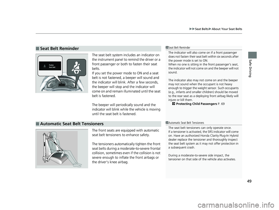 HONDA CLARITY PLUG IN HYBRID 2018 Owners Manual 49 uu Seat Belts u About Your Seat Belts
Safe Driving
The seat belt system includes an indicator on
the instrument panel to remind the driver or a
front passenger or both to fasten their seat
belts HONDA CLARITY PLUG IN HYBRID 2018 Owners Manual 49 uu Seat Belts u About Your Seat Belts
Safe Driving
The seat belt system includes an indicator on
the instrument panel to remind the driver or a
front passenger or both to fasten their seat
belts