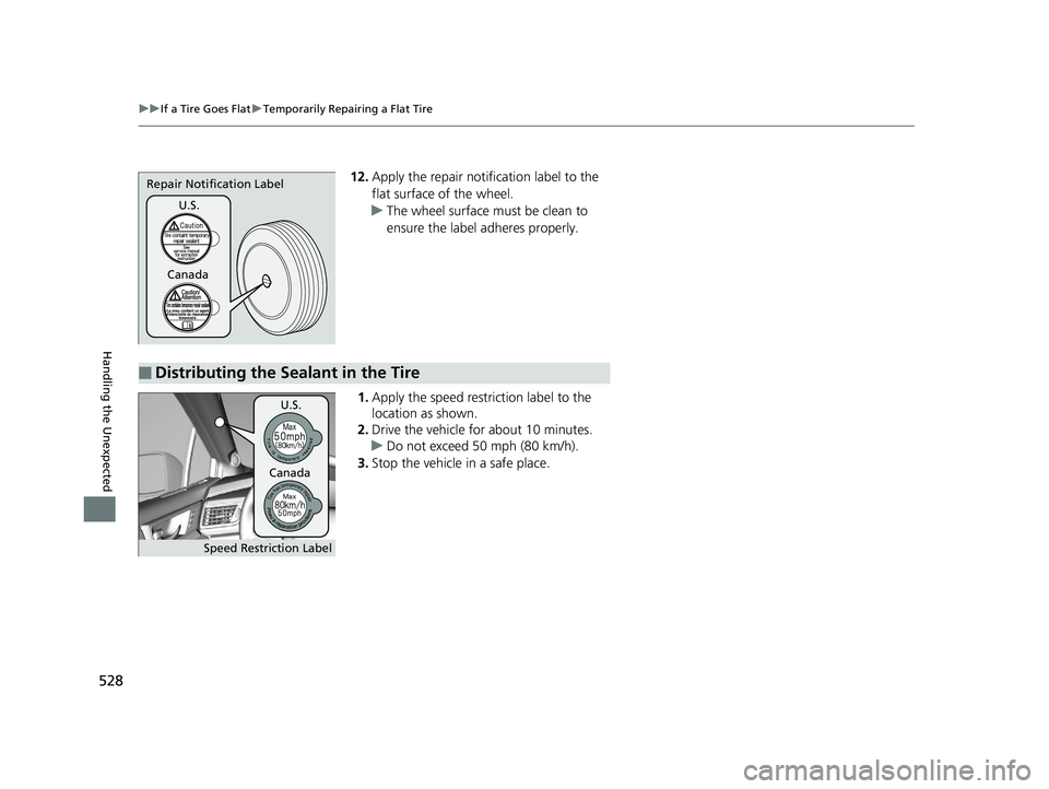 HONDA CLARITY PLUG IN HYBRID 2018  Owners Manual 528 uu If a Tire Goes Flat u Temporarily Repairing a Flat Tire
Handling the Unexpected 12. Apply the repair notification label to the 
flat surface of the wheel.
u The wheel surface must be clean to 
