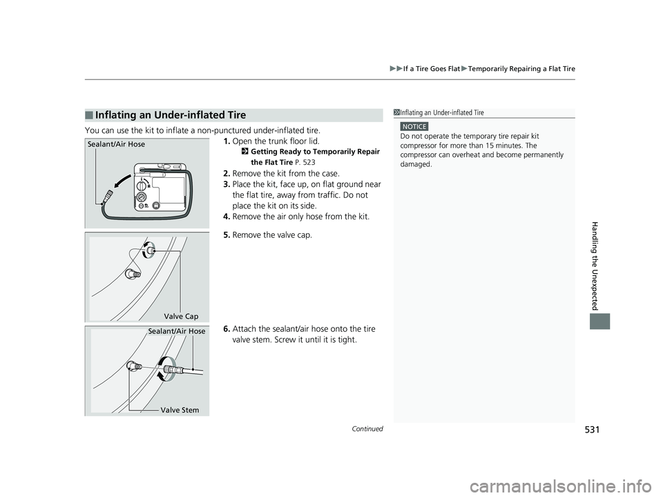 HONDA CLARITY PLUG IN HYBRID 2018  Owners Manual Continued
531uu If a Tire Goes Flat u Temporarily Repairing a Flat Tire
Handling the Unexpected
You can use the kit to inflate a non-punctured under-inflated tire.
1. Open the trunk floor lid. 2 Getti