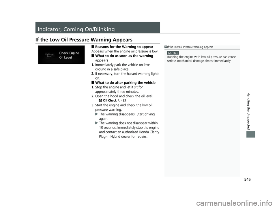 HONDA CLARITY PLUG IN HYBRID 2018  Owners Manual 545
Handling the Unexpected
Indicator, Coming On/Blinking If the Low Oil Pressu re Warning Appears ■ Reasons for the Warning to appear
Appears when the engine oil pressure is low.
■ What to do as 