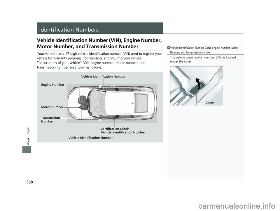 HONDA CLARITY PLUG IN HYBRID 2018  Owners Manual 568
Information Identification Numbers Vehicle Identification Numb er (VIN), Engine Number, 
Motor Number, and Transmission Number Your vehicle has a 17-digit ve hicle identification number (V IN) use