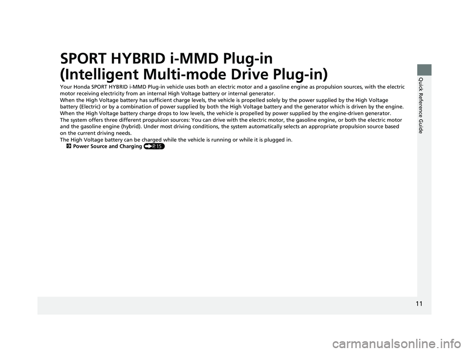 HONDA CLARITY PLUG IN HYBRID 2019  Owners Manual 11
Quick Reference Guide
SPORT HYBRID i-MMD Plug-in 
(Intelligent Multi-mode Drive Plug-in) Your Honda SPORT HYBRID i-MMD Plug-in vehicl e uses both an electric motor and a gasoline engine as propulsi