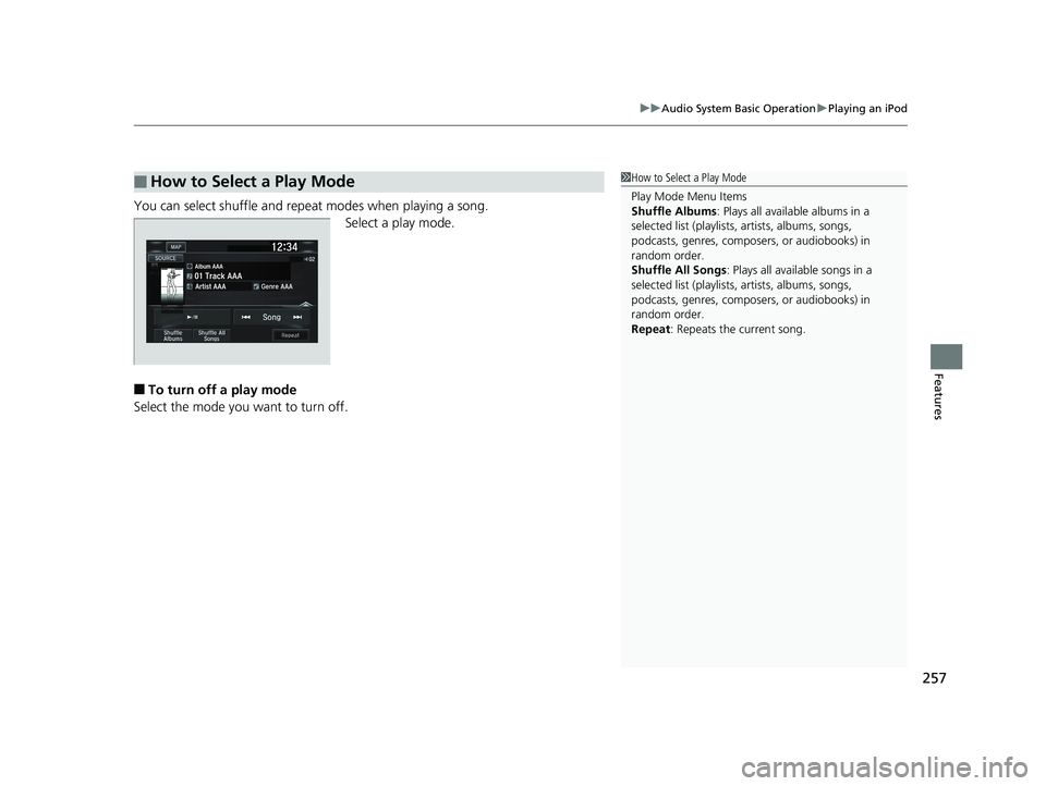 HONDA CLARITY PLUG IN HYBRID 2019  Owners Manual 257uu Audio System Basic Operation u Playing an iPod
Features
You can select shuffle and repeat modes when playing a song.
Select a play mode.
■ To turn off a play mode
Select the mode you want to t