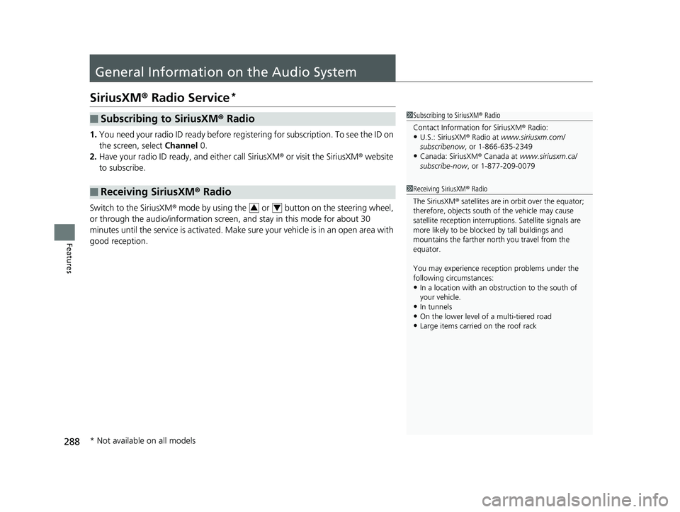 HONDA CLARITY PLUG IN HYBRID 2019 Owners Manual 288
Features General Information on the Audio SystemSiriusXM ® Radio Service *1. You need your radio ID ready before regist ering for subscription. To see the ID on
the screen, select Channel 0. HONDA CLARITY PLUG IN HYBRID 2019 Owners Manual 288
Features General Information on the Audio SystemSiriusXM ® Radio Service *1. You need your radio ID ready before regist ering for subscription. To see the ID on
the screen, select Channel 0.