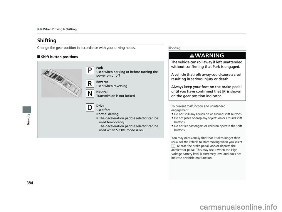 HONDA CLARITY PLUG IN HYBRID 2019  Owners Manual 384 uu When Driving u Shifting
Driving Shifting Change the gear position in acco rdance with your driving needs.
■ Shift button positions 1 Shifting
To prevent malfunc tion and unintended 
engagemen