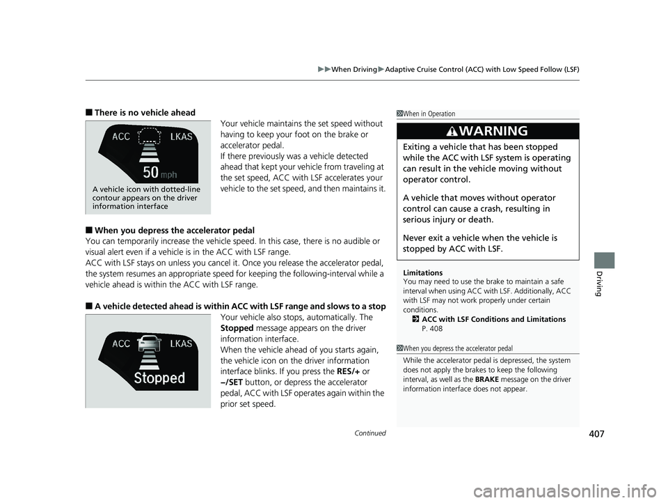 HONDA CLARITY PLUG IN HYBRID 2019 Owners Manual Continued
407uu When Driving u Adaptive Cruise Control (ACC) with Low Speed Follow (LSF)
Driving
■ There is no vehicle ahead
Your vehicle maintains the set speed without
having to keep your foot on HONDA CLARITY PLUG IN HYBRID 2019 Owners Manual Continued
407uu When Driving u Adaptive Cruise Control (ACC) with Low Speed Follow (LSF)
Driving
■ There is no vehicle ahead
Your vehicle maintains the set speed without
having to keep your foot on