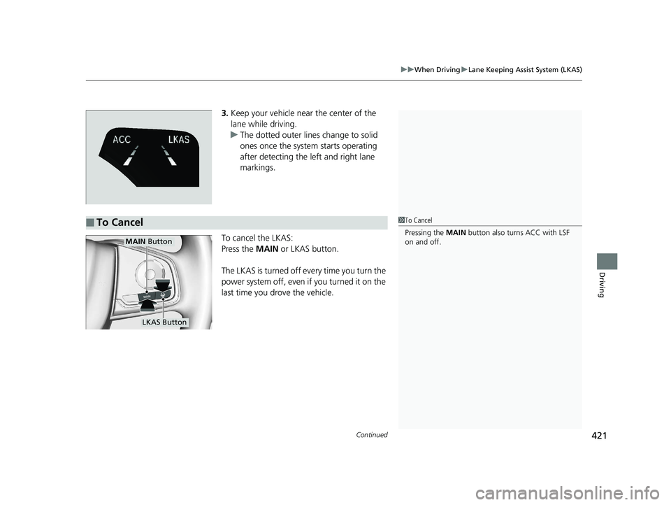 HONDA CLARITY PLUG IN HYBRID 2019  Owners Manual Continued
421uu When Driving u Lane Keeping Assist System (LKAS)
Driving
3. Keep your vehicle near the center of the 
lane while driving.
u The dotted outer lines change to solid 
ones once the system